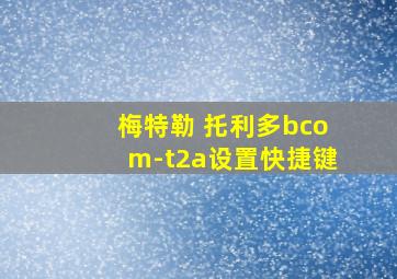 梅特勒 托利多bcom-t2a设置快捷键